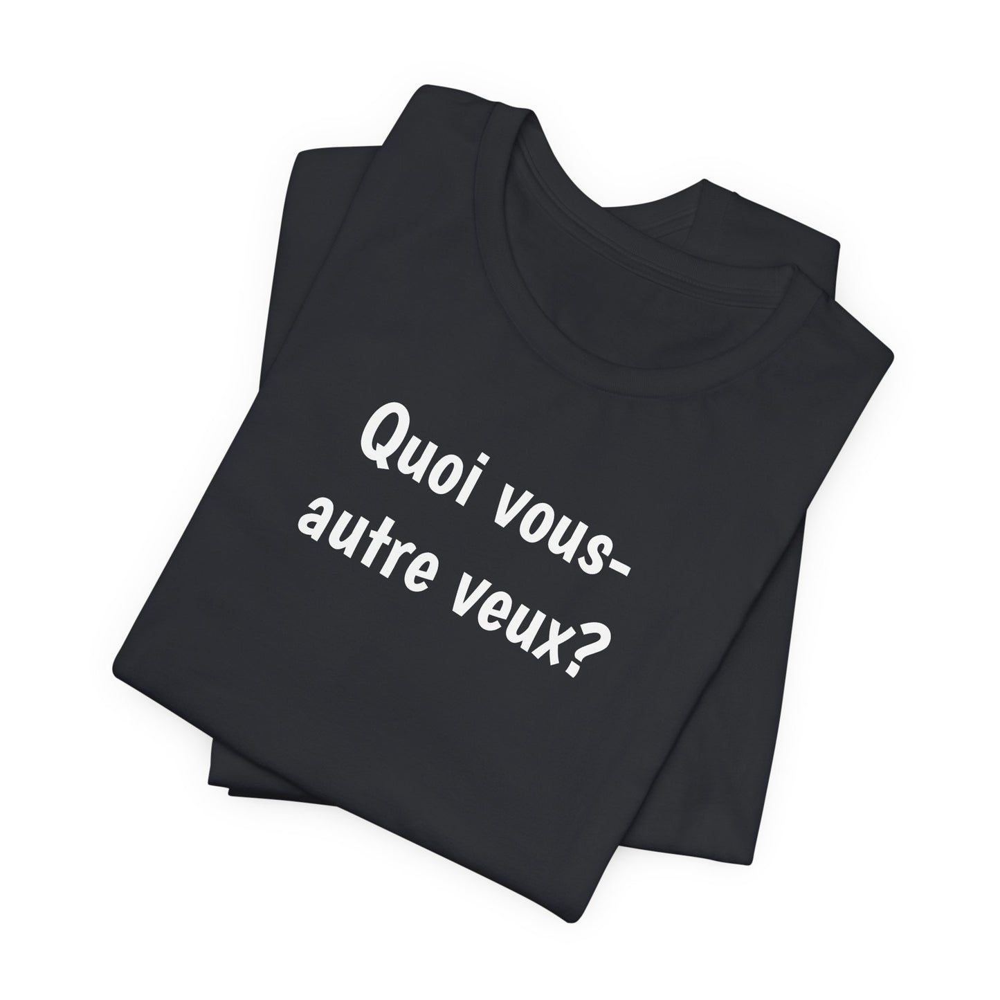 Quoi vous-autre veux? Cajun French T-Shirt