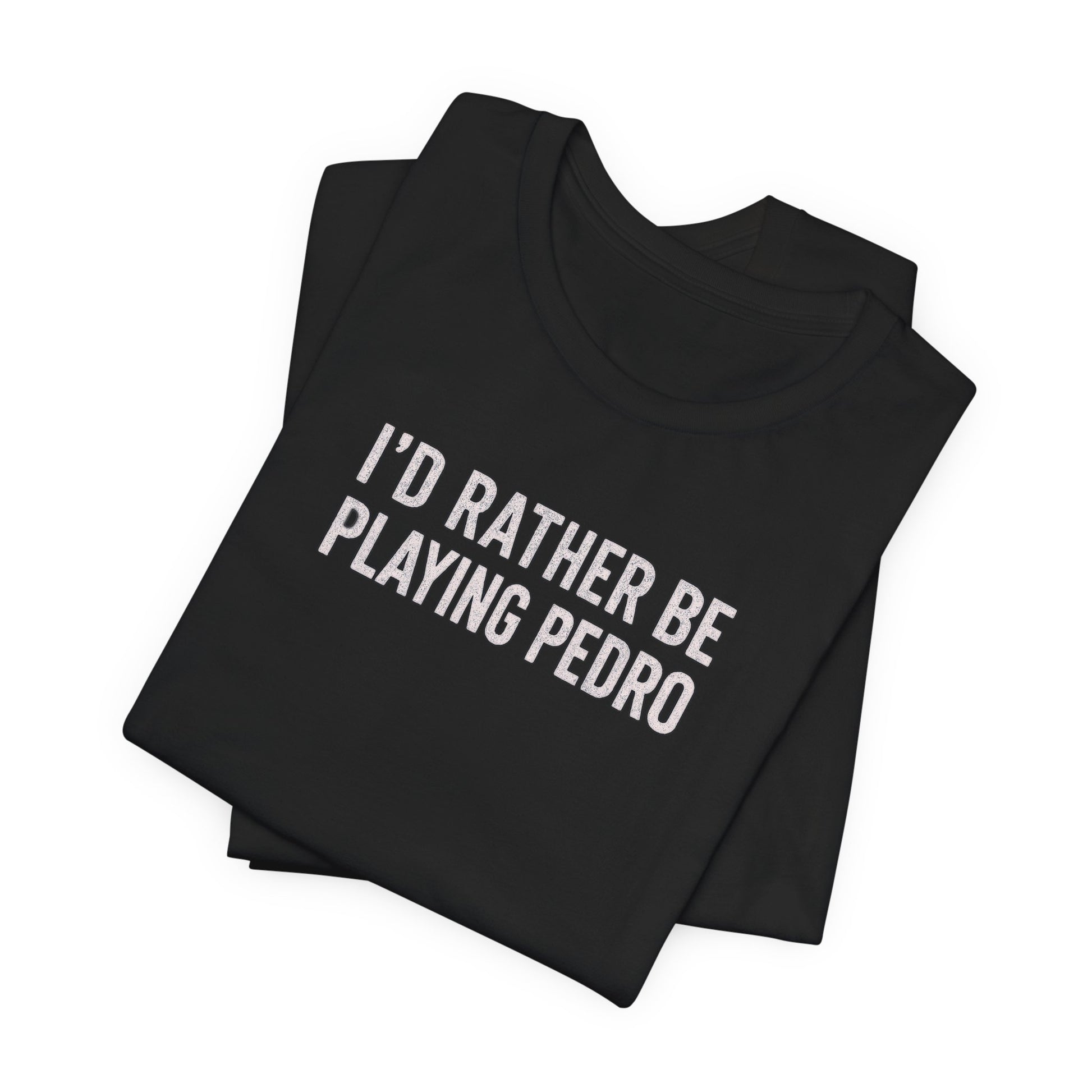 south-of-interstate-10-cajun-store-id-rather-be-playing-pedro-cajun-t-shirt