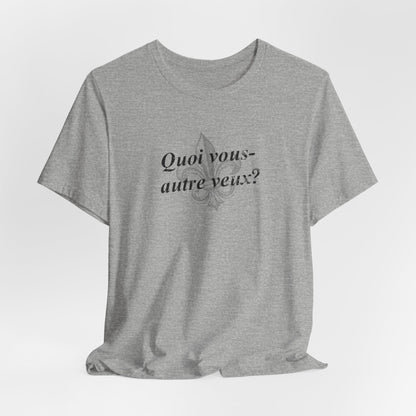 Quoi vous-autre veux? (What do y'all want?) Cajun French T-Shirt