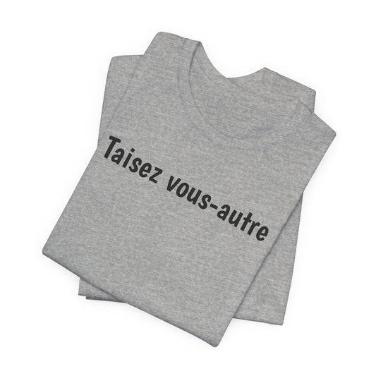 Taisez vous-autre Cajun French T-Shirt