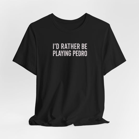 south-of-interstate-10-cajun-store-id-rather-be-playing-pedro-cajun-t-shirt