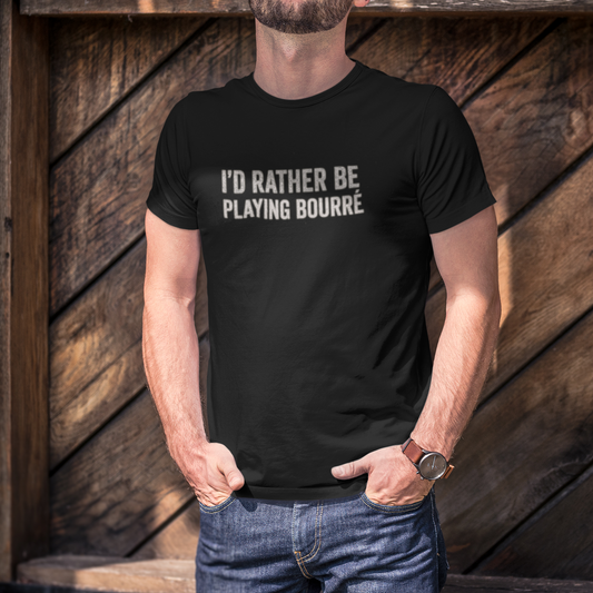 I'd Rather be Playing Bourré Cajun T-Shirt